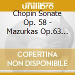 Chopin Sonate Op. 58 - Mazurkas Op.63 1-Cd cd musicale di Chopin Sonate Op. 58