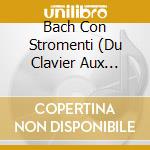 Bach Con Stromenti (Du Clavier Aux Instruments) 1-Cd cd musicale di Terminal Video
