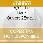V/C - Le Livre Ouvert-2Eme Livr (2 Cd) cd musicale di V/C