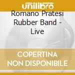 Romano Pratesi Rubber Band - Live cd musicale di Romano Pratesi Rubber Band
