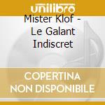 Mister Klof - Le Galant Indiscret cd musicale di Mister Klof