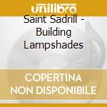 Saint Sadrill - Building Lampshades cd musicale di Saint Sadrill