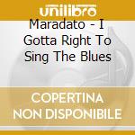 Maradato - I Gotta Right To Sing The Blues cd