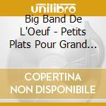 Big Band De L'Oeuf - Petits Plats Pour Grand Ensemble cd musicale di Big Band De L'Oeuf