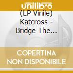 (LP Vinile) Katcross - Bridge The Distance vinile