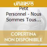 Petit Personnel - Nous Sommes Tous Passes Par La cd