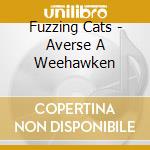 Fuzzing Cats - Averse A Weehawken cd