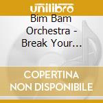 Bim Bam Orchestra - Break Your Border cd musicale di Bim Bam Orchestra