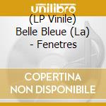 (LP Vinile) Belle Bleue (La) - Fenetres
