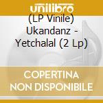 (LP Vinile) Ukandanz - Yetchalal (2 Lp) vinile
