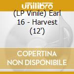 (LP Vinile) Earl 16 - Harvest (12')