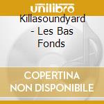Killasoundyard - Les Bas Fonds cd