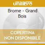 Brome - Grand Bois cd musicale di Brome