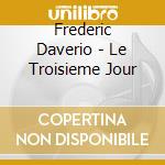 Frederic Daverio - Le Troisieme Jour cd