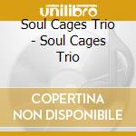 Soul Cages Trio - Soul Cages Trio cd musicale di Soul Cages Trio