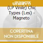 (LP Vinile) Chic Types (Les) - Magneto vinile
