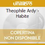 Theophile Ardy - Habite cd musicale di Theophile Ardy