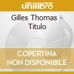 Gilles Thomas - Titulo cd musicale di Gilles Thomas