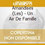 Amandises (Les) - Un Air De Famille cd