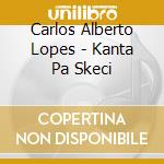 Carlos Alberto Lopes - Kanta Pa Skeci cd