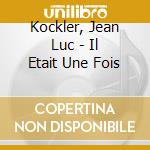 Kockler, Jean Luc - Il Etait Une Fois cd
