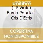 (LP Vinile) Barrio Populo - Cris D'Ecris lp vinile di Barrio Populo