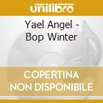 Yael Angel - Bop Winter cd musicale di Angel, Yael