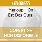 Marloup - On Est Des Ours! cd