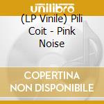 (LP Vinile) Pili Coit - Pink Noise lp vinile di Pili Coit