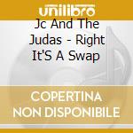 Jc And The Judas - Right It'S A Swap cd