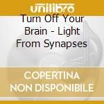 Turn Off Your Brain - Light From Synapses cd