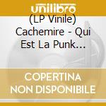 (LP Vinile) Cachemire - Qui Est La Punk ? vinile