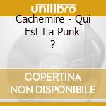Cachemire - Qui Est La Punk ? cd