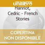 Hanriot, Cedric - French Stories cd musicale di Hanriot, Cedric