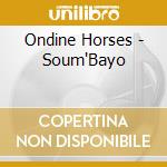 Ondine Horses - Soum'Bayo cd musicale di Ondine Horses