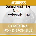 Sahad And The Nataal Patchwork - Jiw cd