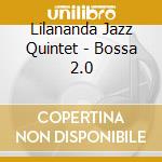 Lilananda Jazz Quintet - Bossa 2.0 cd musicale di Lilananda Jazz Quintet