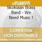 Skokiaan Brass Band - We Need Music ! cd musicale di Skokiaan Brass Band