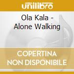Ola Kala - Alone Walking cd musicale di Ola Kala
