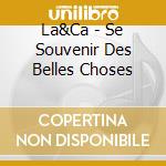 La&Ca - Se Souvenir Des Belles Choses cd