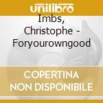 Imbs, Christophe - Foryourowngood cd
