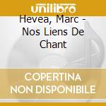 Hevea, Marc - Nos Liens De Chant cd