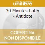 30 Minutes Later - Antidote cd