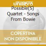 Possible(S) Quartet - Songs From Bowie cd musicale di Possible(S) Quartet