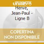 Herve, Jean-Paul - Ligne B cd musicale di Herve, Jean
