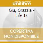 Giu, Grazzia - Life Is cd musicale di Giu, Grazzia