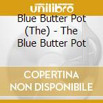 Blue Butter Pot (The) - The Blue Butter Pot cd