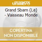 Grand Sbam (Le) - Vaisseau Monde cd