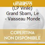 (LP Vinile) Grand Sbam, Le - Vaisseau Monde vinile