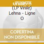 (LP Vinile) Lehna - Ligne O cd